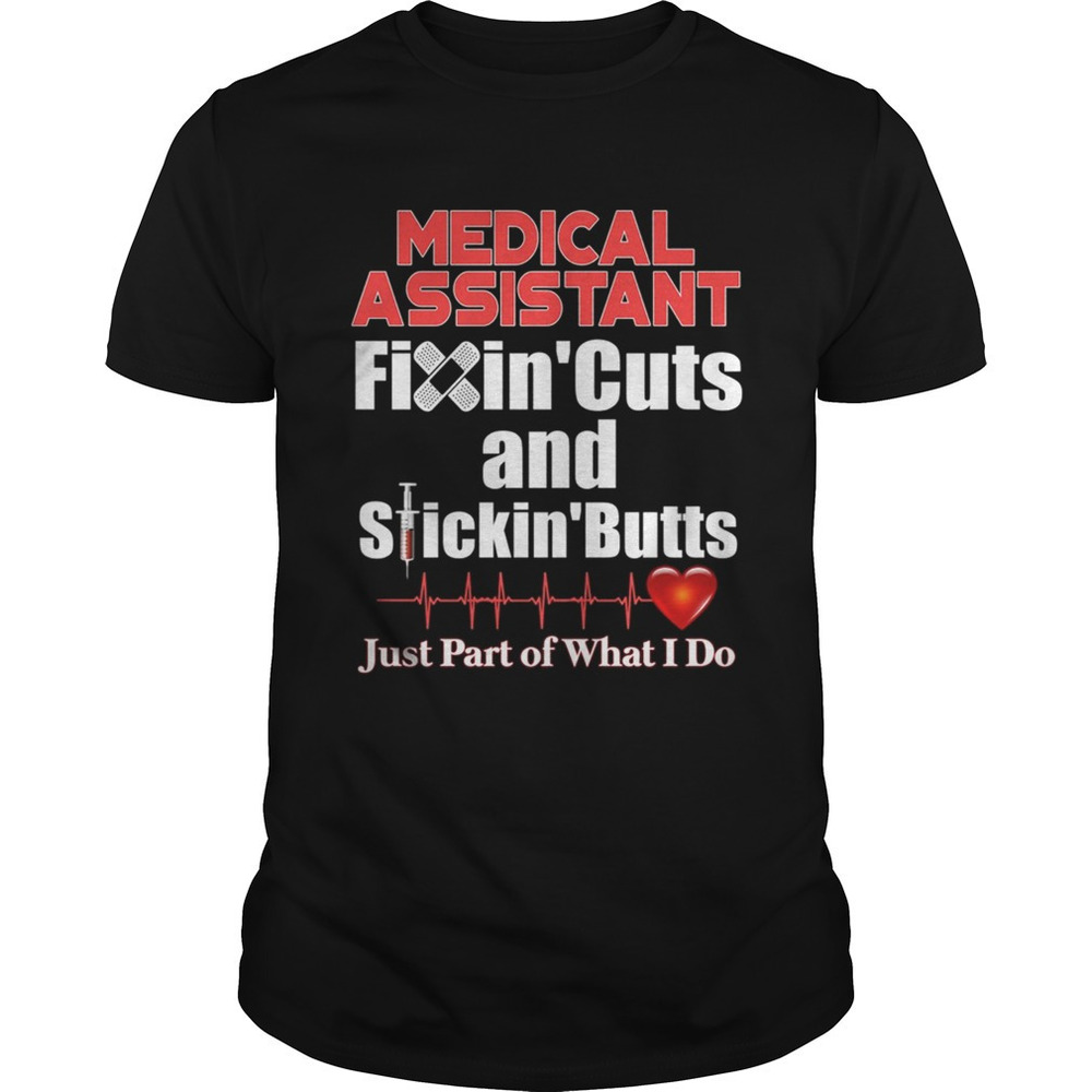 Medical Assistant Fixincuts And Stickinbutts Just Part Of What I Do Tshirt